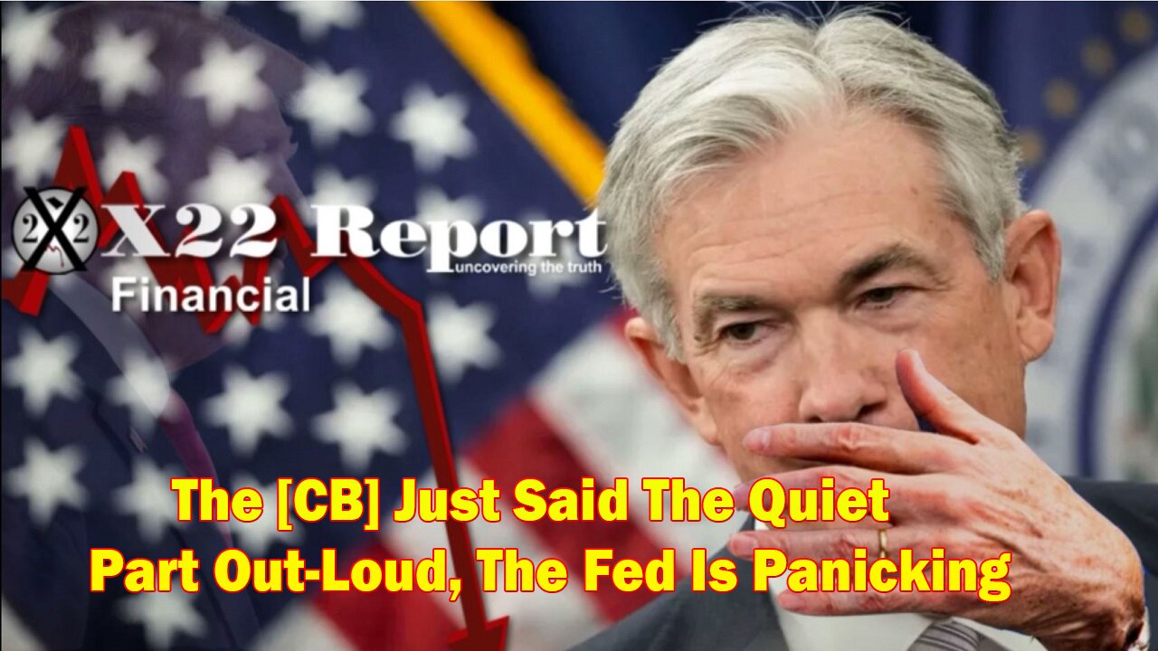 X22 Report - Ep. 3015a - The [CB] Just Said The Quiet Part Out-Loud, The Fed Is Panicking