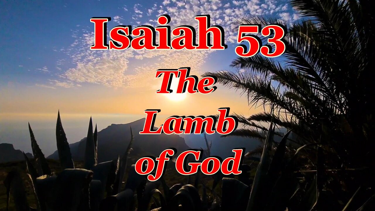 Isaiah 53~A Prophecy fulfilled by: The Lamb of God, Jesus Christ, The Son of God