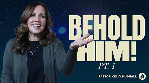 BEHOLD HIM: Part 1 | Pastor Kelly Hudnall (Message Only)