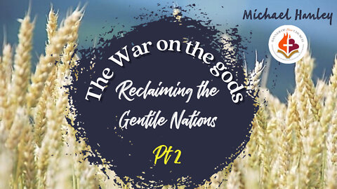 The War on the gods: Reclaiming the Gentile Nations PT2 - Michael Hanley- October 9th 2022