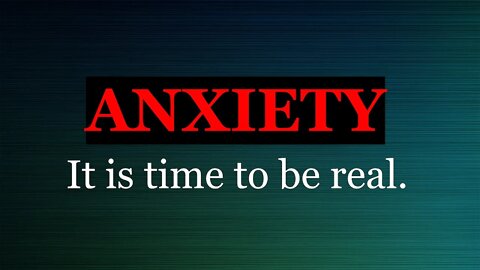 ANXIETY: It's time to be real