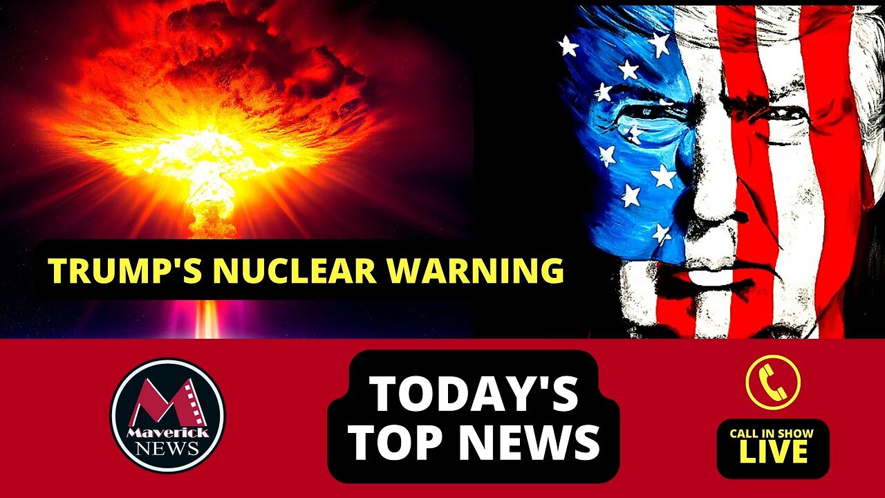 Trump's Nuclear War Warning: (Maverick News Live)