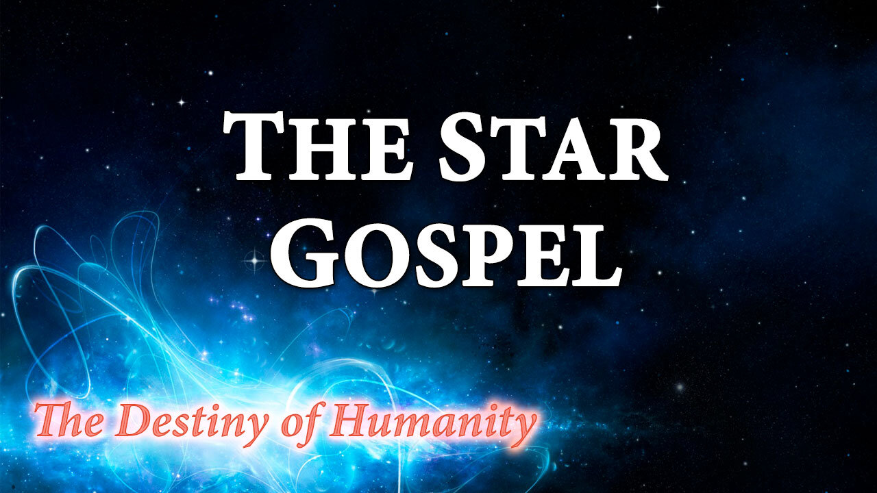 THE DESTINY OF HUMANITY Part 36: The Star Gospel