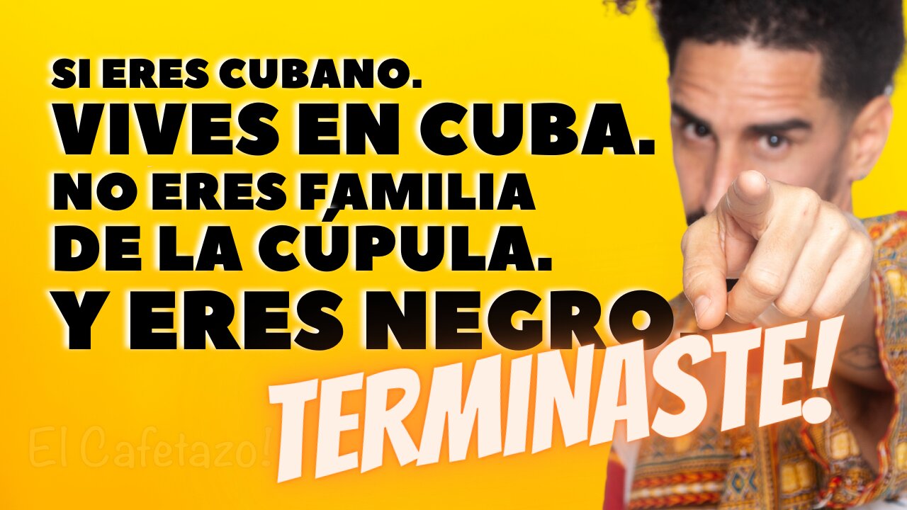 Si eres cubano, en Cuba. eres pobre. No eres familia de la cúpula. Y eres negro....TERMINASTE!