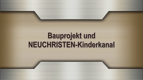 Bauprojekt und NEUCHRISTEN-Kinderkanal