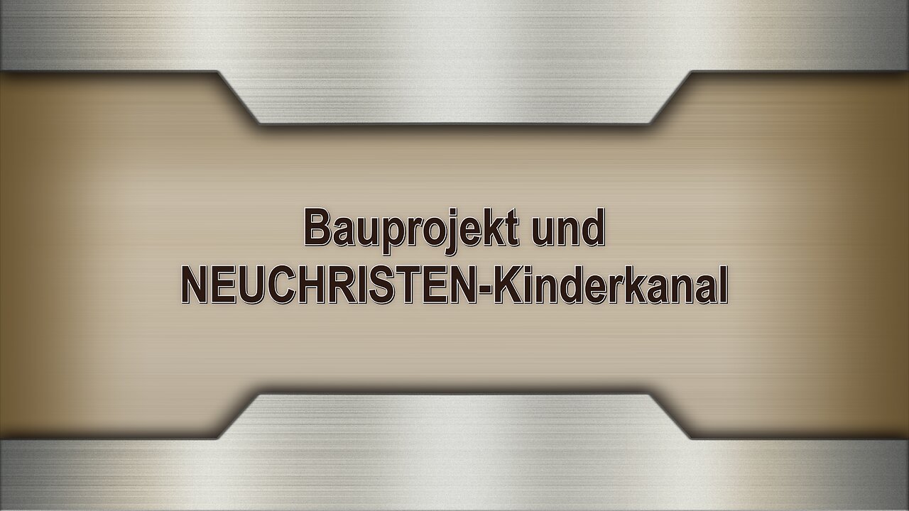 Bauprojekt und NEUCHRISTEN-Kinderkanal