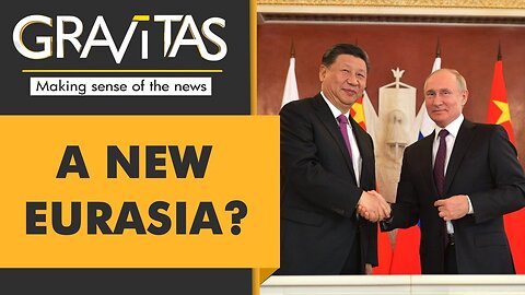 Gravitas: China & Russia to carve a new Eurasia?