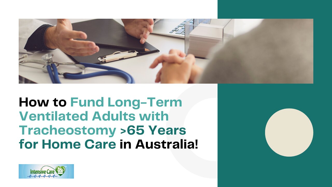 How to Fund Long-Term Ventilated Adults with Tracheostomy 65 Years Up for Home Care in Australia!