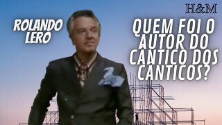 ROLANDO LERO | QUEM FOI O AUTOR DO CÂNTICO DOS CÂNTICOS?