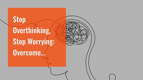 Stop Overthinking, Stop Worrying: Overcome Negative Thinking with Easy Exercises and Master You...