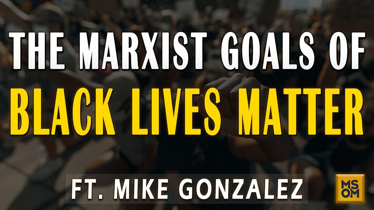 The Marxist Goals of Black Lives Matters with Mike Gonzalez | MSOM Ep.386