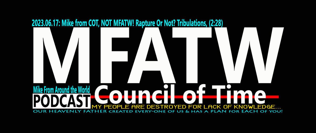 2023.06.17: Mike from COT, NOT MFATW! Rapture Or Not? Tribulations, (2:28)