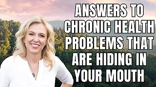 Answers to Chronic Health Problems that are Hiding in your Mouth