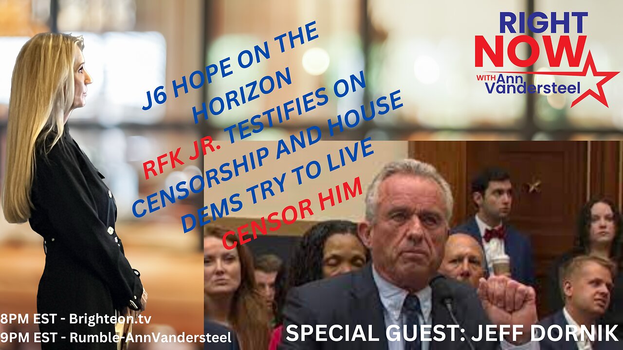 JULY 20, 2023 RIGHT NOW W/ANN VANDERSTEEL: J6 HOPE ON THE HORIZON 7 RFK CENSORSHIP DEBACLE