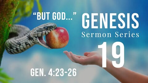 Genesis Sermon Series 19. "But God..." Genesis 4:23-26