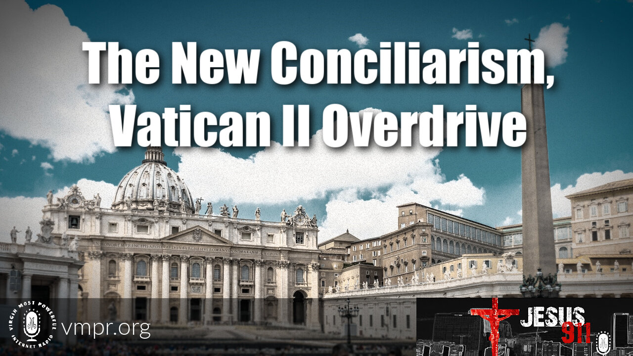 07 Sep 23, Jesus 911: The New Conciliarism, Vatican II Overdrive