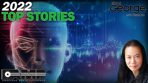2022 Top Stories | About GEORGE With Gene Ho Ep. 50