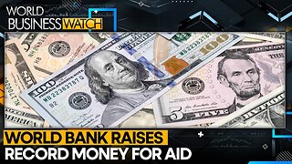 World Bank Raises Record $100 Billion For Aid To Poorest Nations | World Business Watch