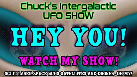 Chuck's Intergalactic UFO Show #3 - Sci-Fi Laser Space Bugs, Satellites and Drones , Oh My!