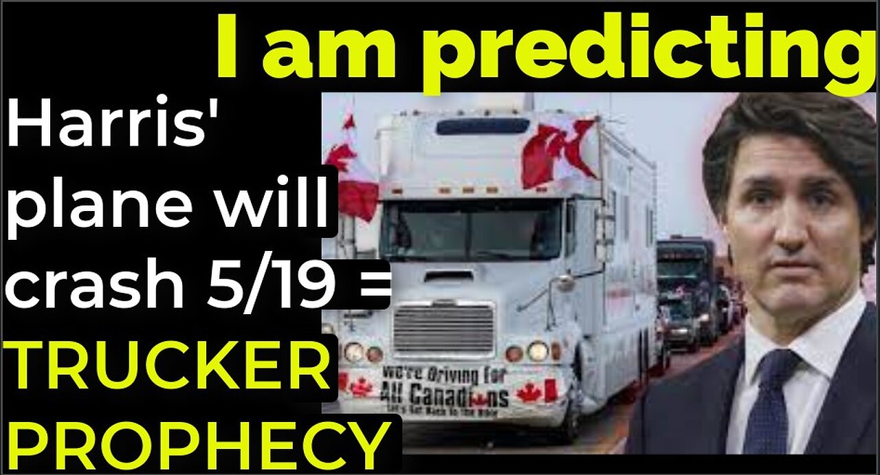 I am predicting: Harris' plane will crash on May 19 = TRUCKER PROTEST PROPHECY