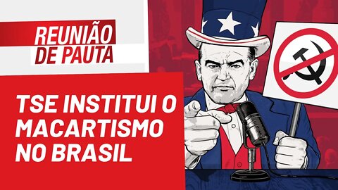 TSE institui o macartismo no Brasil - Reunião de Pauta nº 989 - 22/06/22