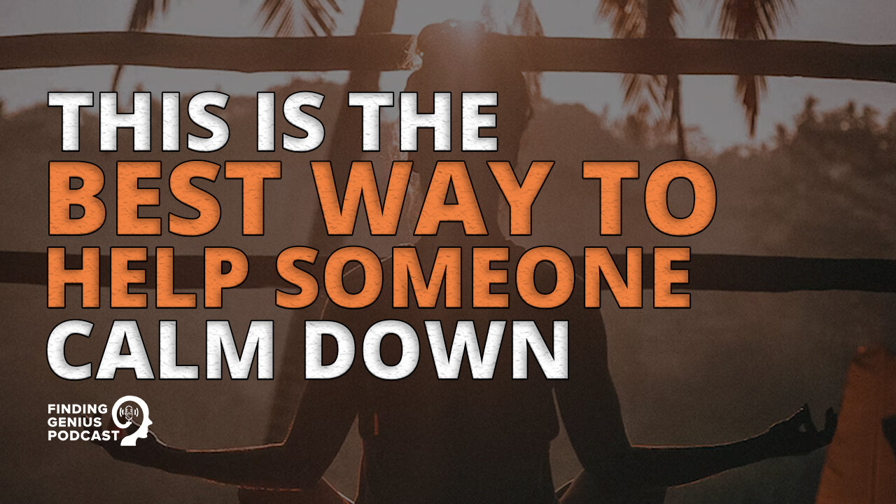 This Is the Best Way to Help Someone Calm Down