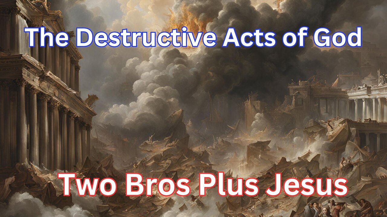 Two Bros Plus Jesus: The Destructive Acts of God, be able to explain them.