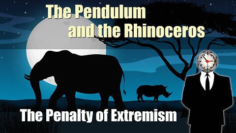 The Pendulum and the Rhinoceros - The Penalty of Extremism