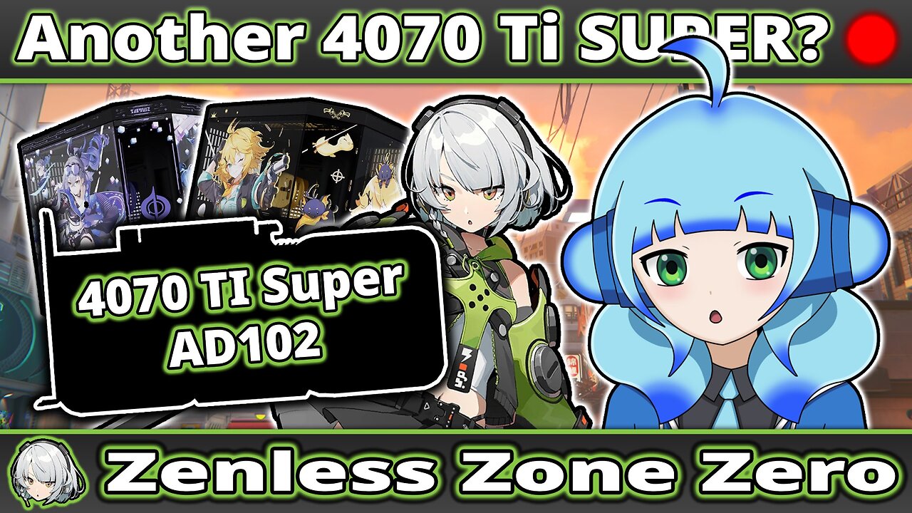 VOD : Another 4070 Ti Super? + Zenless Zone Zero!