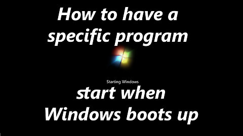 How to have a specific program start when Windows boots up