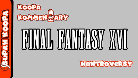 Koopa Kommentary: Final Fantasy 16 Nontroversy