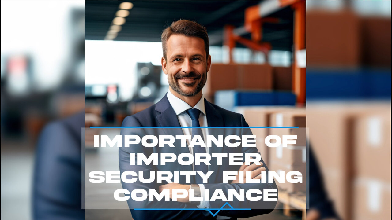 Demystifying Importer Security Filing: Why Compliance is Crucial for Importers