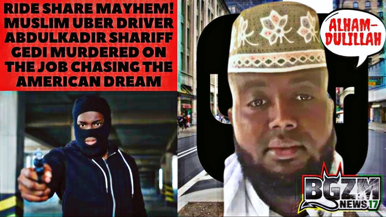 Muslim Uber Driver Abdulkadir Shariff Gedi Murdered on The Job Chasing the American Dream