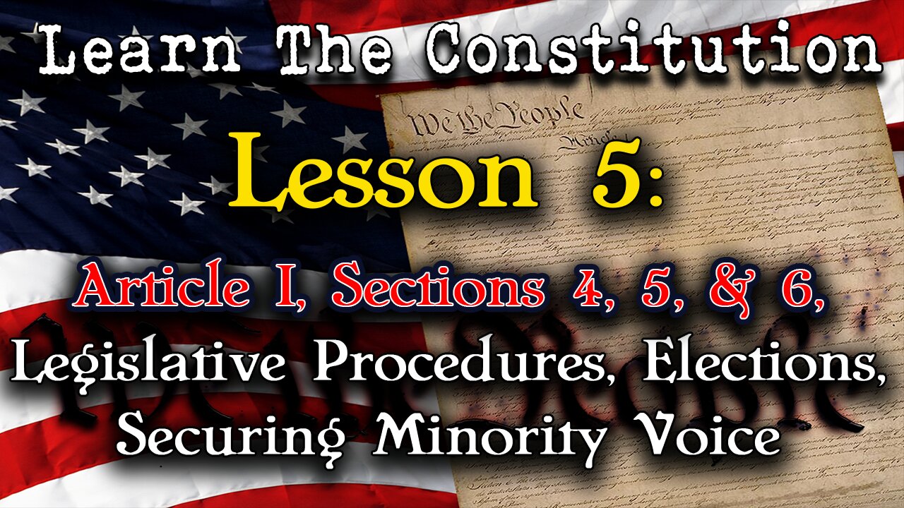 Learning The Constitution | Lesson 5 - Article I, Sections 4, 5, & 6, Legislative Procedures, Elections, Securing Minority Voice