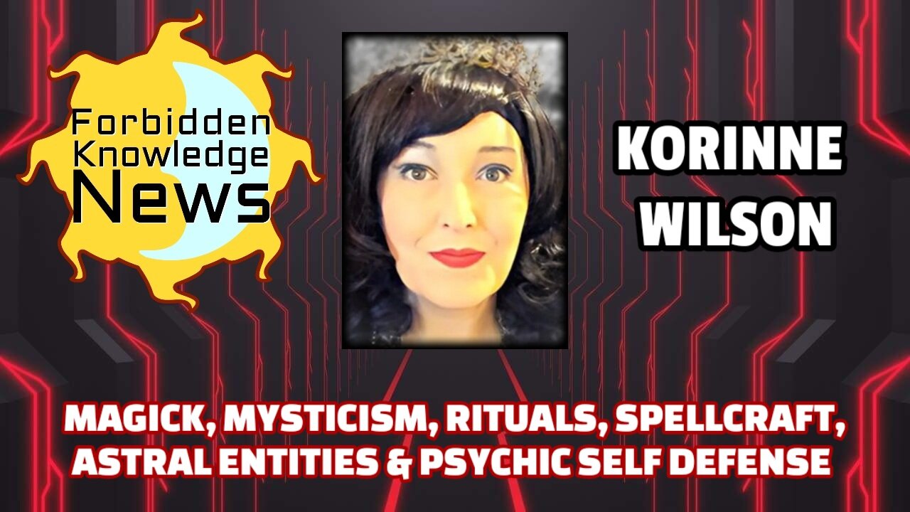 Magick, Mysticism, Rituals, Spellcraft, Astral Entities & Psychic Self-defense | Korinne Wilson