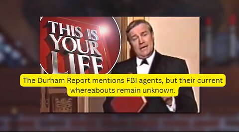 The Durham Report mentions FBI agents, but their current whereabouts remain unknown.