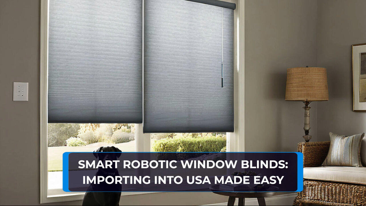 Unlock the Secrets of Importing Smart Robotic Window Blinds into the USA!