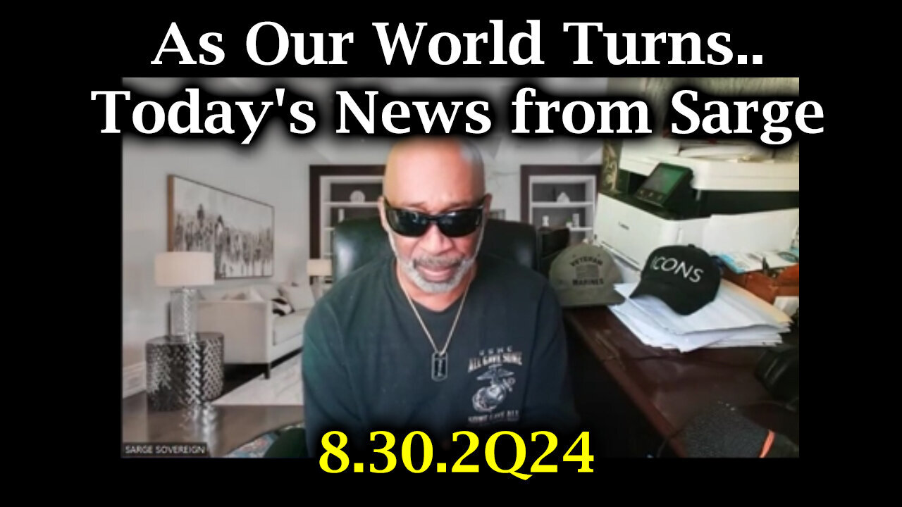 Sarge Major Intel - As Our World Turns.. Today's News - 8/31/24..