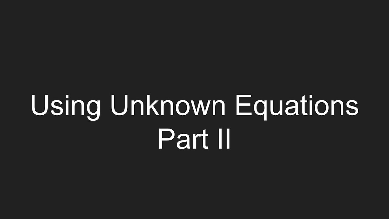 Working Unknown Equations - Part 2 of 2