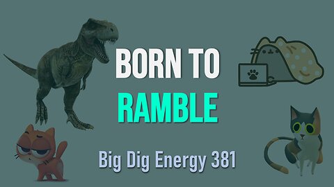 Big Dig Energy 381: Born to Ramble