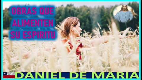 OBRAS QUE ALIMENTEN SU ESPIRITU - MENSAJE DE JESUCRISTO REY A DANIEL DE MARIA 2JUL22