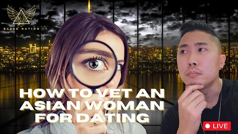 How to VET an ASIAN WOMAN for an LTR