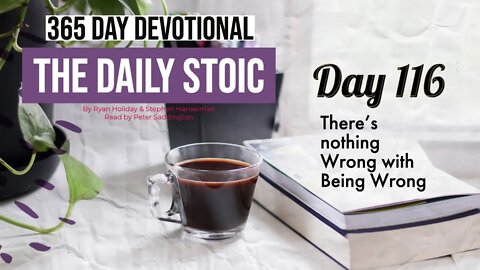 There's Nothing Wrong with Being Wrong - DAY 116 - The Daily Stoic 365 Devotional