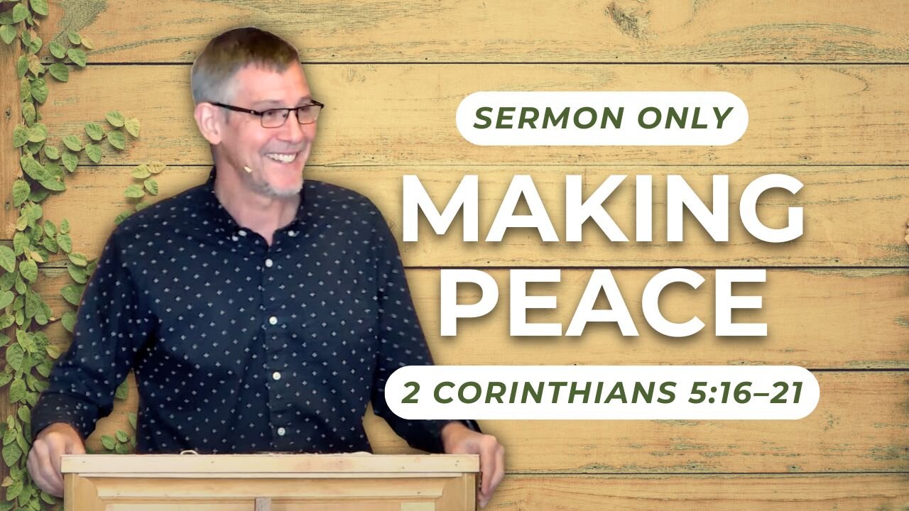 Making Peace — 2 Corinthians 5:16–21 (Sermon Only)