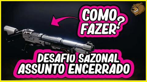 DESTINY 2 │ ASSUNTO ENCERRADO DESAFIO SAZONAL COMO FAZER ?