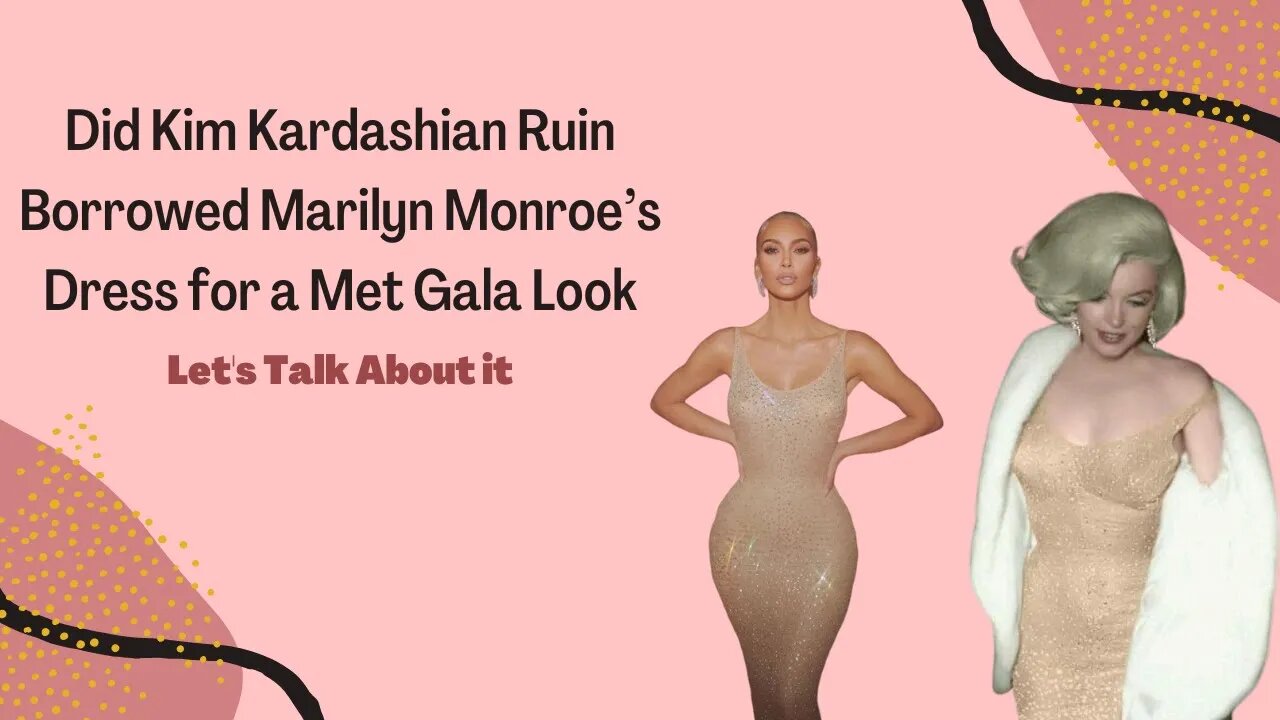 Did Kim Kardashian Ruin Borrowed Marilyn Monroe’s Dress for a Met Gala Look | Let's Talk About It