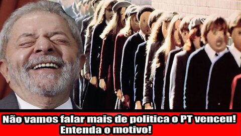 Não vamos falar mais de politica o PT venceu! Entenda o motivo