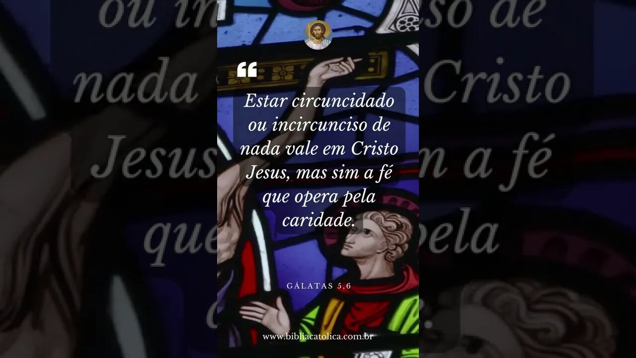 Gálatas 5,6 - Estar circuncidado ou incircunciso de nada vale em Cristo Jesus, mas sim a fé que...