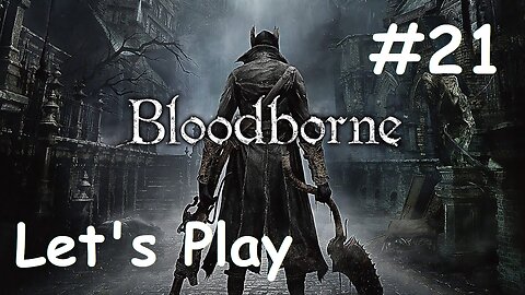 [Blind] Let's Play Bloodborne - Part 21