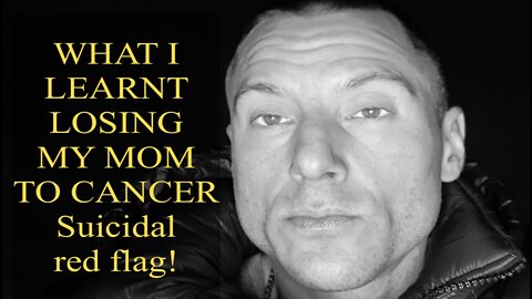 WHAT I LEARNT LOSING MY MOM TO CANCER. Suicidal Red Flag!